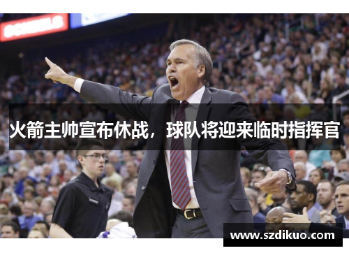 火箭主帅宣布休战,球队将迎来临时指挥官