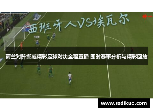 荷兰对阵挪威精彩足球对决全程直播 即时赛事分析与精彩回放